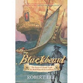 Blackbeard: Die Geschichte von Edward Teach, dem wahren Piraten der Karibik [Illustriert]