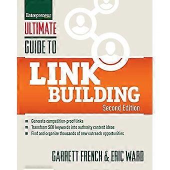 Ultimate Guide to Link Building: Hur man bygger webbplats myndigheten, öka trafiken och sökrankning med bakåtlänkar (Ultimate Series)