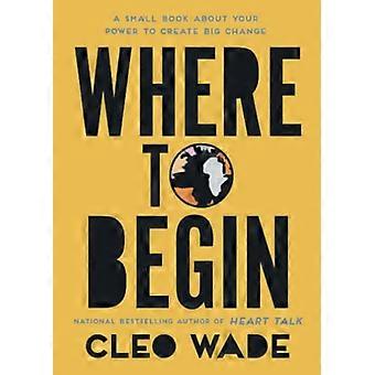 Where to Begin: A Small Book about Your Power to Create Big Change