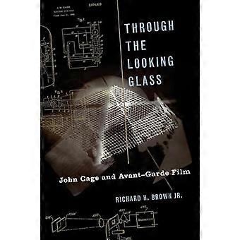 Through The Looking Glass John Cage and Avant Garde Film