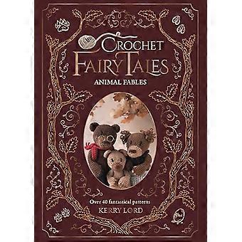 Crochet Fairy Tales Animal Fables Over 40 Fantastical Patterns