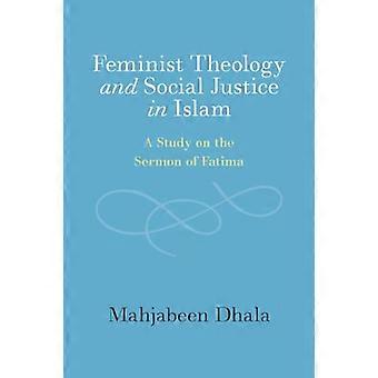 Feminist Theology and Social Justice in Islam A Study on the Sermon of Fatima
