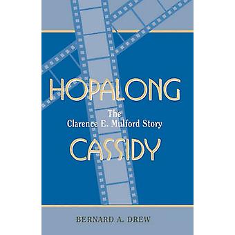 Hopalong Cassidy The Clarence E. Mulford Story - Bernard A. Drew