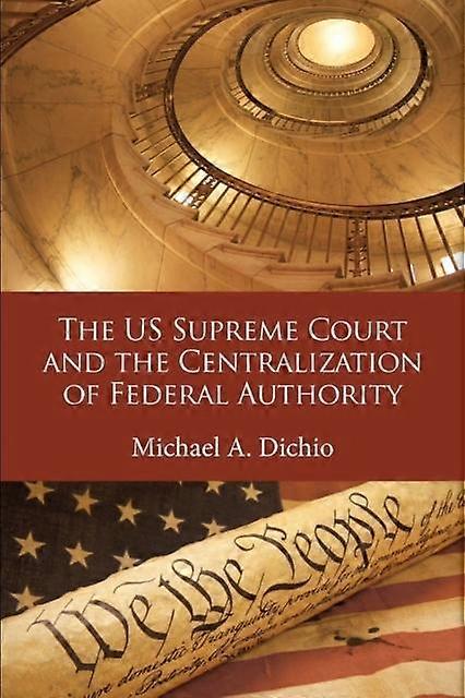 The Us Supreme Court And The Centralization Of Federal Authority by Michael A. Associate Professor Dichio Paperback Book