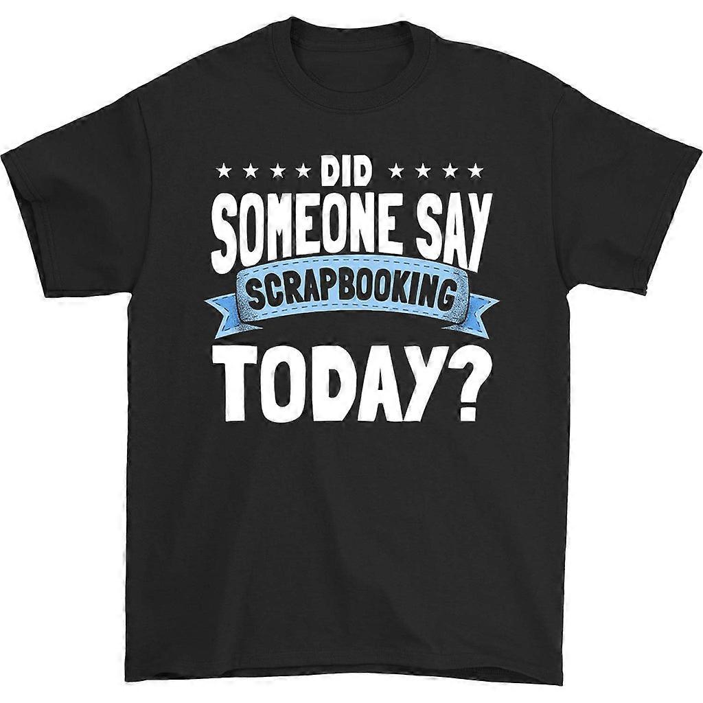 Did Someone Say Scrapbooking Today T-shirt