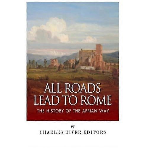 All Roads Lead to Rome: The History of the Appian Way