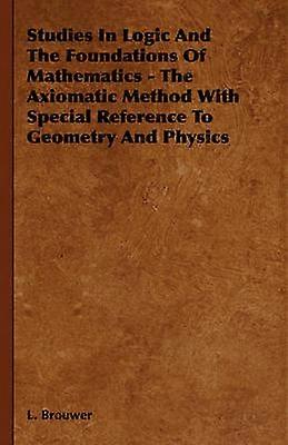 Studies in Logic and the Foundations of Mathematics  The Axiomatic Method with Special Reference to Geometry and Physics