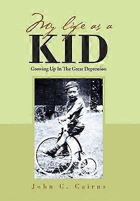 MY LIFE AS A KID Growing Up In The Great Depression