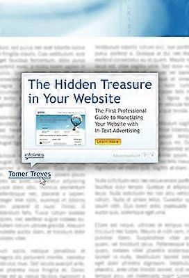 The Hidden Treasure in Your Website The First Professional Guide to Monetizing Your Website with InText Advertising