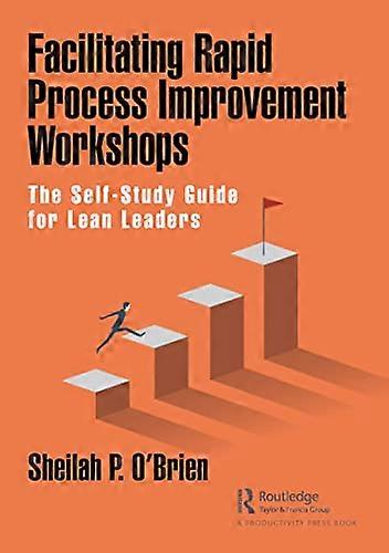 Facilitating Rapid Process Improvement Workshops: The Self Study Guide for Lean Leaders