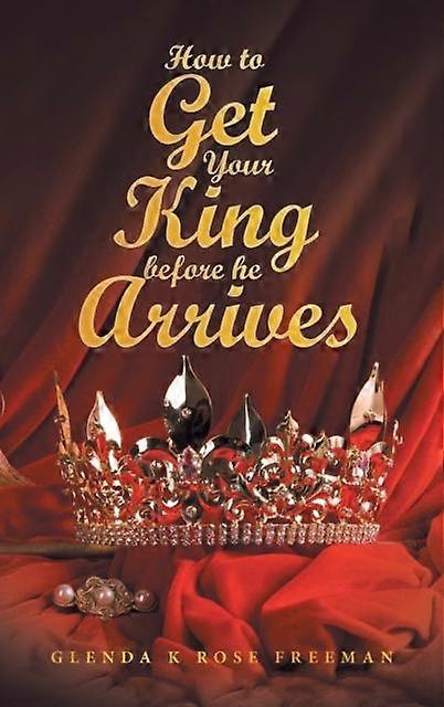 How To Get Your King Before He Arrives by Glenda K Rose Freeman Paperback Book