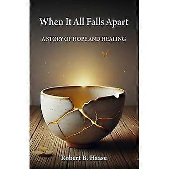 When It All Falls Apart : a Story of Hope and Healing