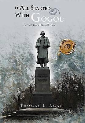 It All Started with Gogol Scenes from Life in Russia Unusual Experiences in the Soviet Union