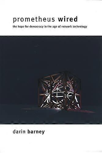 Prometheus Wired: The Hope for Democracy in the Age of Network Technology