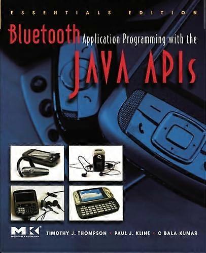 Bluetooth Application Programming with the Java APIs Essentials Edition (The Morgan Kaufmann Series in Networking)