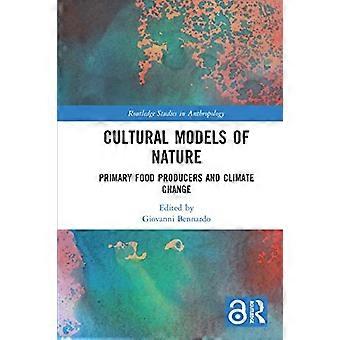 Kulturelle Modelle der Natur: Primärnahrungsmittelproduzenten und Klimawandel (Routledge Studies in Anthropology)