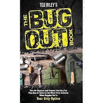 Het Bug Out Boek: Neem geen risico en bereid nu uw Bug Out Plan voor om te gedijen in het ergste geval wanneer Bugging Out uw enige o