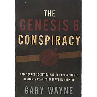 De samenzwering van Genesis 6: Hoe geheime genootschappen en de nakomelingen van reuzen Plan om slaaf van de mensheid