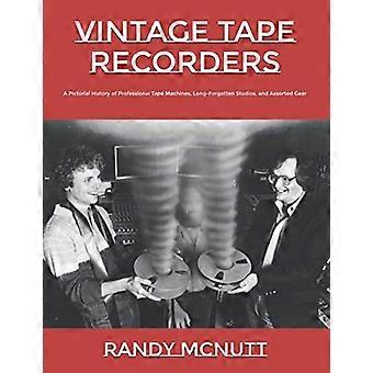 Vintage bandrecorders: een picturale geschiedenis van professionele bandrecorders, lang vergeten studio's en diverse apparatuur (klassieke vinylverzamelaar)