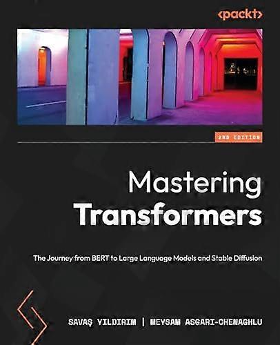 Mastering Transformers - Second Edition: The Journey from BERT to Large Language Models and Stable Diffusion