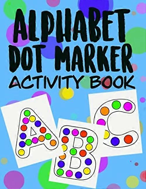 Alphabet Dot Marker Activity Book: Preschool Early Learner Elementary Fun Activity