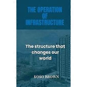 The operation of infrastructure the structure that changes our world