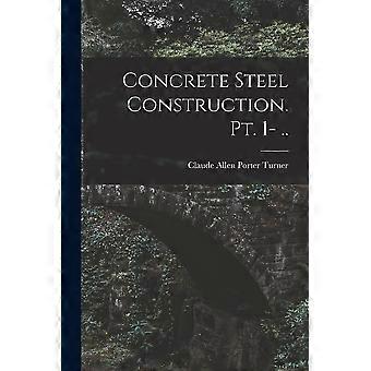Concrete steel construction. pt. 1- ..