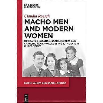 Macho-Männer und moderne Frauen: Mexikanische Einwanderung, Sozialexperten und der Wandel der Familienwerte in den Vereinigten Staaten des 20. Jahrhunderts