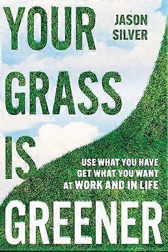 Your Grass Is Greener - Jason Silver - Management: leadership and motivation - Ideapress Publishing - Hardback