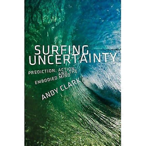 Surfing Uncertainty: Prediction, Action, and the Embodied Mind