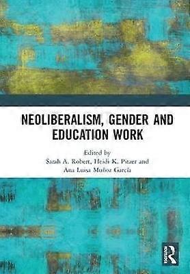Neoliberalism Gender and Education Work