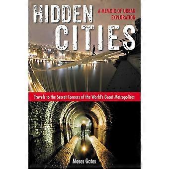 Hidden Cities Travels To The Secret Corners Of The World's Great Metropolises A - Moses Gates