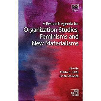 A Research Agenda for Organization Studies Feminisms and New Materialisms