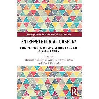 Entrepreneurial Cosplay Creating Identity Building Identity Brand and Business Acumen