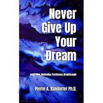 Never give up your dream inspiration, motivation, persistence, breakthrough