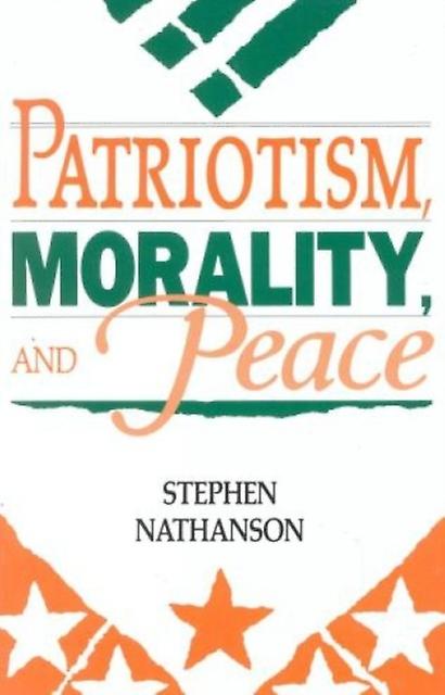 Patriotism Morality And Peace by Nathanson & Stephen & professor of philosophy  Paperback Book