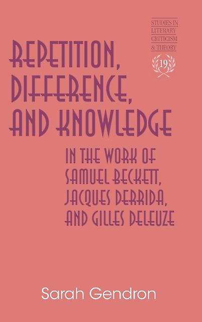 Repetition Difference And Knowledge In The Work Of Samuel Beckett Jacques Derrid by Sarah Gendron Paperback Book