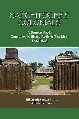 Natchitoches Colonials A Source Book Censuses Military Rolls  Tax Lists 17221803