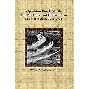 Operation Ranch Hand: The Air Force and Herbicides in Southeast Asia 1961-1971