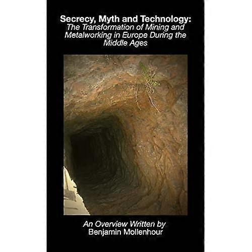 Secrecy, Myth and Technology: The Transformation of Mining and Metalworking in Europe During the Middle Ages