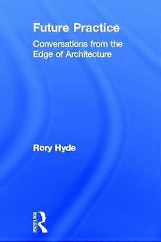 Future Practice: Conversations from the Edge of Architecture