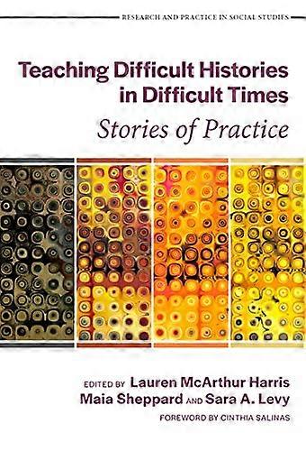 Teaching Difficult Histories in Difficult Times: Stories of Practice