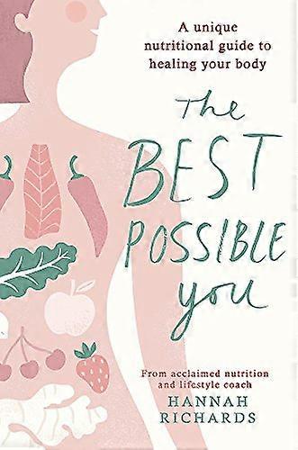 The Best Possible You: A unique nutritional guide to healing your body
