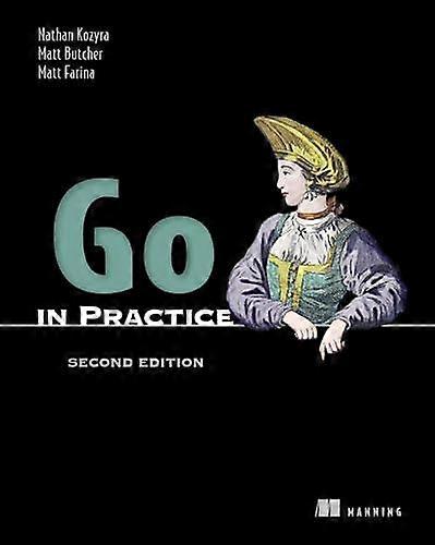 Go In Practice Second Edition - Nathan Kozyra - Computing and Information Technology - Manning Publications - Paperback