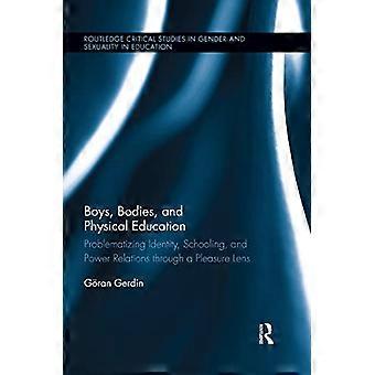 Boys, Bodies, and Physical Education: Problematizing Identity, Schooling, and Power Relations through a Pleasure Lens (Routledge Critical Studies in G