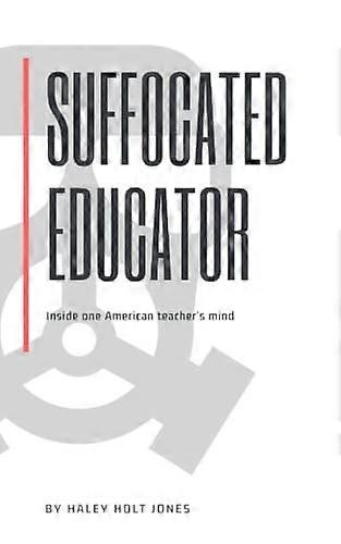 Suffocated Educator : inside One American Teacher's Mind