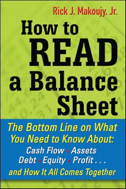 How To Read A Balance Sheet The Bottom Line On What You Need To Know About Cash by Rick Makoujy Paperback