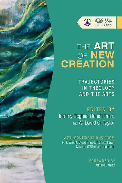 The Art Of New Creation  Trajectories In Theology And The Arts by W. David O. Taylor Paperback