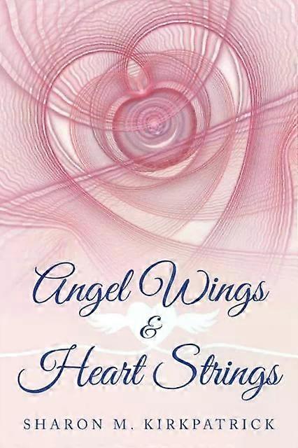 Angel Wings & Heart Strings - SHARON M. KIRKPATRICK