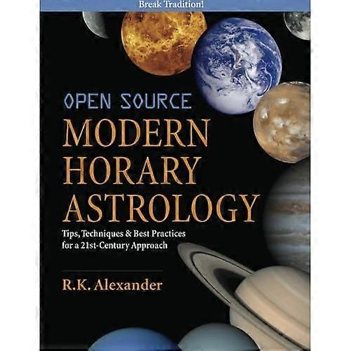 Open Source Modern Horary Astrology: Tips, Techniques & Best Practices for a 21st Century Approach